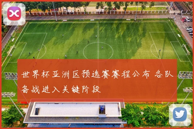 世界杯亚洲区预选赛赛程公布 各队备战进入关键阶段