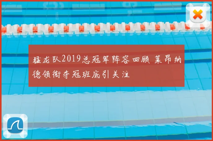 猛龙队2019总冠军阵容回顾 莱昂纳德领衔夺冠班底引关注